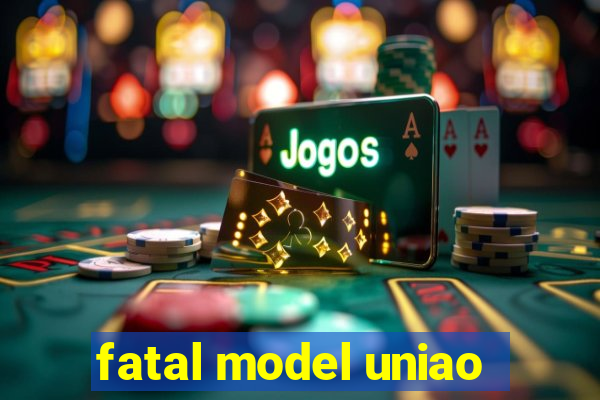 fatal model uniao